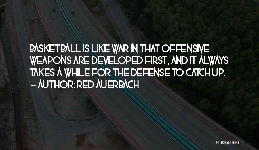 Red Auerbach Quotes: Basketball Is Like War In That Offensive Weapons Are Developed First, And It Always Takes A While For The Defense