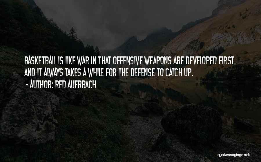 Red Auerbach Quotes: Basketball Is Like War In That Offensive Weapons Are Developed First, And It Always Takes A While For The Defense