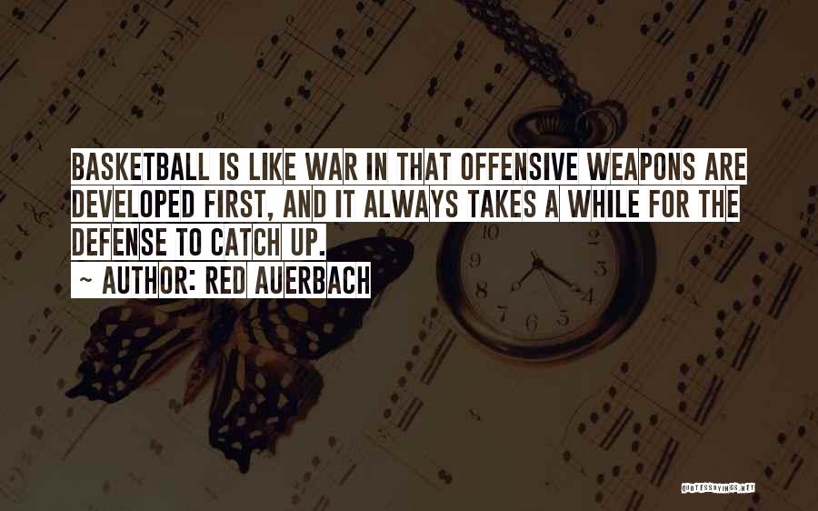 Red Auerbach Quotes: Basketball Is Like War In That Offensive Weapons Are Developed First, And It Always Takes A While For The Defense