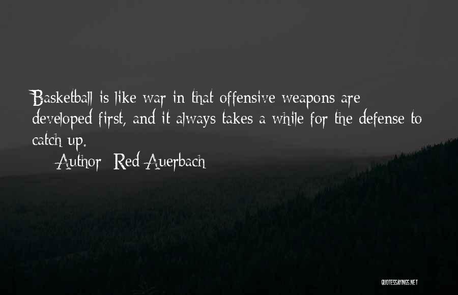 Red Auerbach Quotes: Basketball Is Like War In That Offensive Weapons Are Developed First, And It Always Takes A While For The Defense