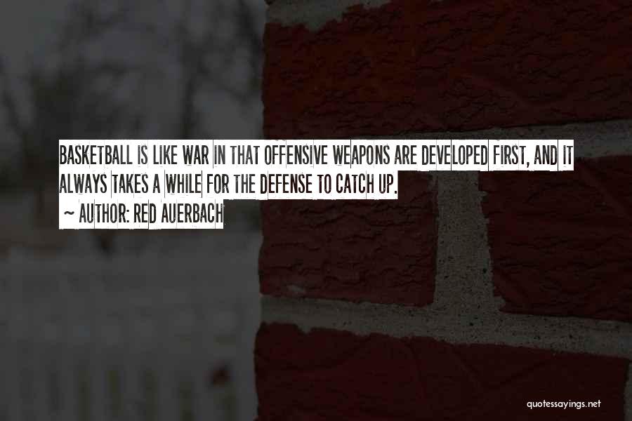 Red Auerbach Quotes: Basketball Is Like War In That Offensive Weapons Are Developed First, And It Always Takes A While For The Defense