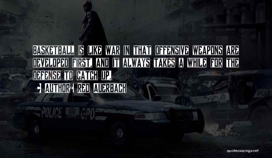 Red Auerbach Quotes: Basketball Is Like War In That Offensive Weapons Are Developed First, And It Always Takes A While For The Defense