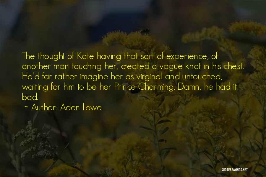 Aden Lowe Quotes: The Thought Of Kate Having That Sort Of Experience, Of Another Man Touching Her, Created A Vague Knot In His