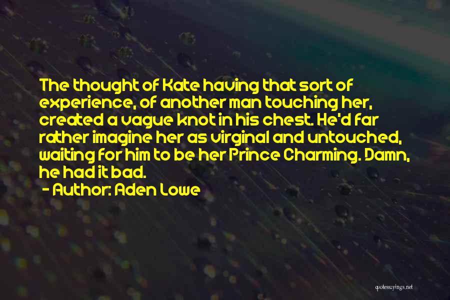 Aden Lowe Quotes: The Thought Of Kate Having That Sort Of Experience, Of Another Man Touching Her, Created A Vague Knot In His