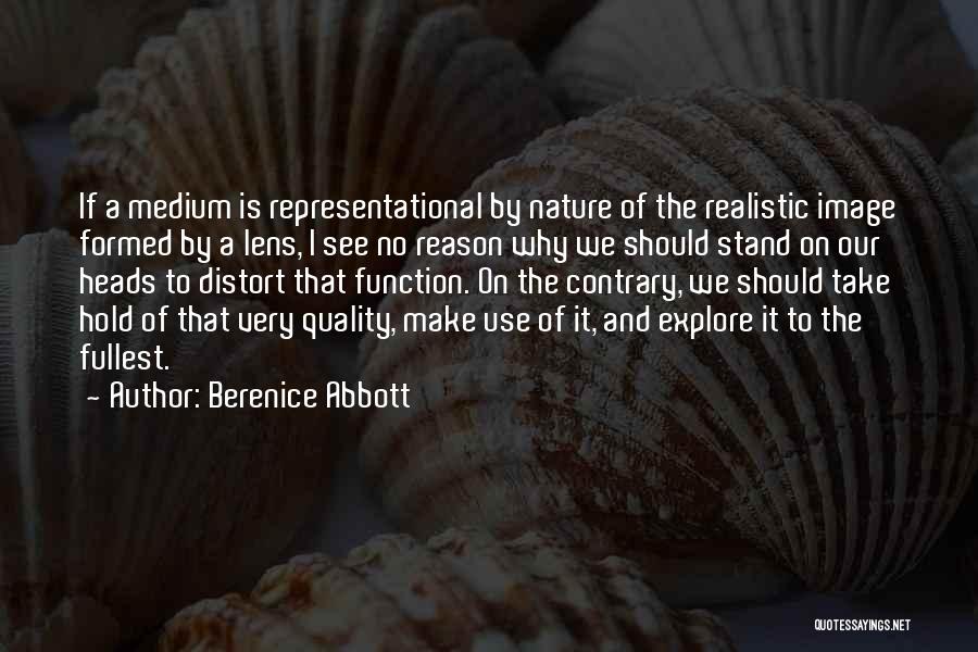 Berenice Abbott Quotes: If A Medium Is Representational By Nature Of The Realistic Image Formed By A Lens, I See No Reason Why