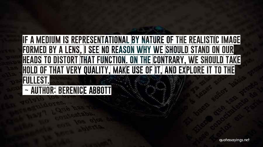 Berenice Abbott Quotes: If A Medium Is Representational By Nature Of The Realistic Image Formed By A Lens, I See No Reason Why