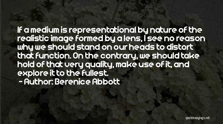 Berenice Abbott Quotes: If A Medium Is Representational By Nature Of The Realistic Image Formed By A Lens, I See No Reason Why