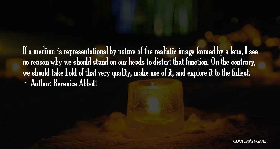 Berenice Abbott Quotes: If A Medium Is Representational By Nature Of The Realistic Image Formed By A Lens, I See No Reason Why
