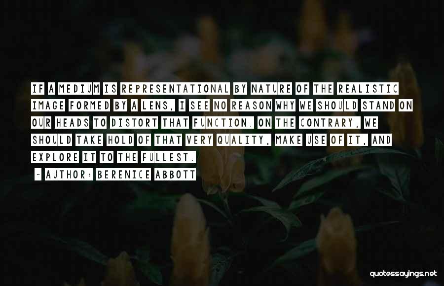 Berenice Abbott Quotes: If A Medium Is Representational By Nature Of The Realistic Image Formed By A Lens, I See No Reason Why