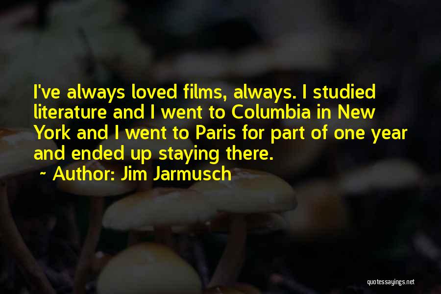 Jim Jarmusch Quotes: I've Always Loved Films, Always. I Studied Literature And I Went To Columbia In New York And I Went To