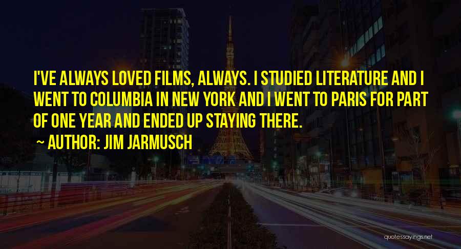Jim Jarmusch Quotes: I've Always Loved Films, Always. I Studied Literature And I Went To Columbia In New York And I Went To