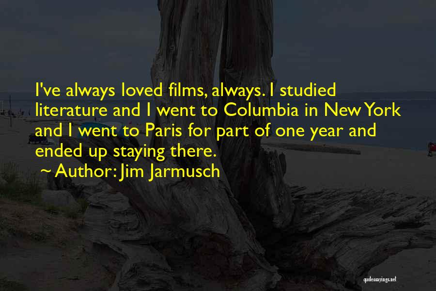 Jim Jarmusch Quotes: I've Always Loved Films, Always. I Studied Literature And I Went To Columbia In New York And I Went To