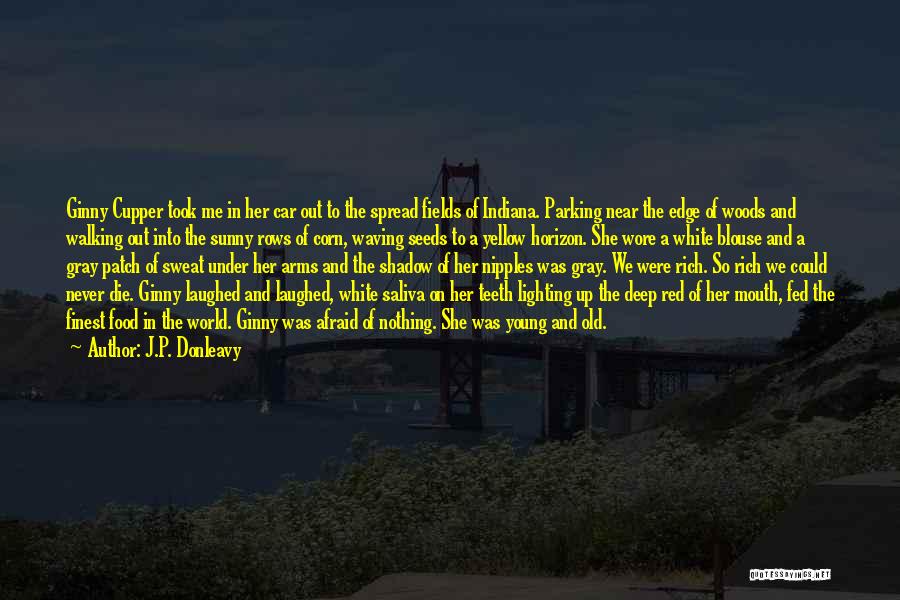 J.P. Donleavy Quotes: Ginny Cupper Took Me In Her Car Out To The Spread Fields Of Indiana. Parking Near The Edge Of Woods