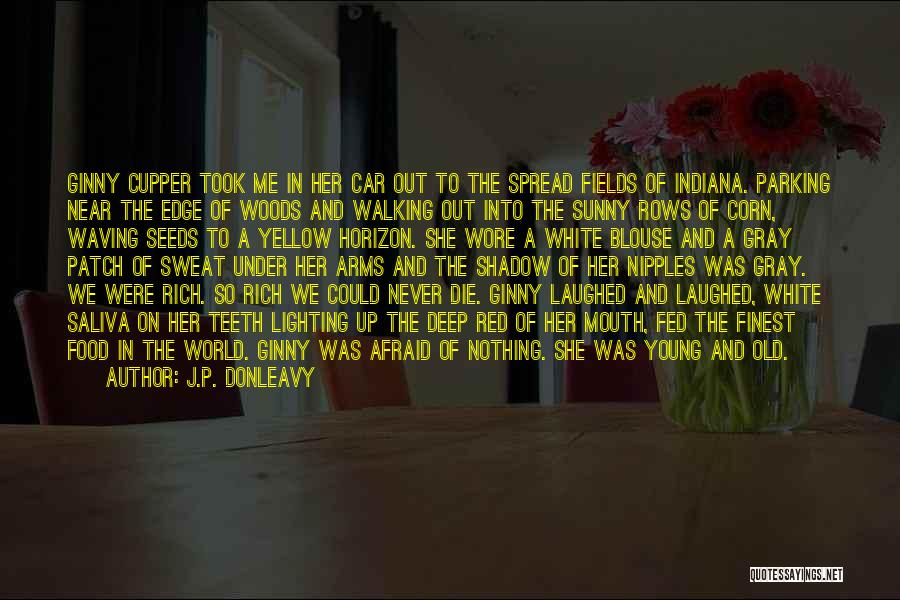 J.P. Donleavy Quotes: Ginny Cupper Took Me In Her Car Out To The Spread Fields Of Indiana. Parking Near The Edge Of Woods