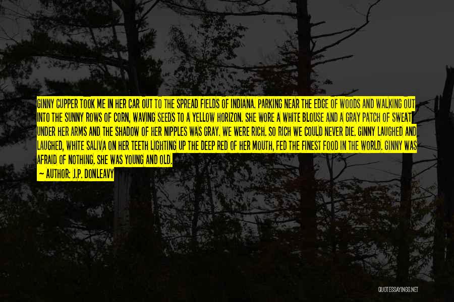 J.P. Donleavy Quotes: Ginny Cupper Took Me In Her Car Out To The Spread Fields Of Indiana. Parking Near The Edge Of Woods