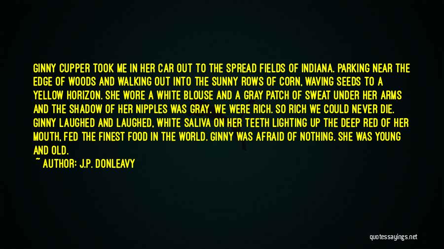 J.P. Donleavy Quotes: Ginny Cupper Took Me In Her Car Out To The Spread Fields Of Indiana. Parking Near The Edge Of Woods