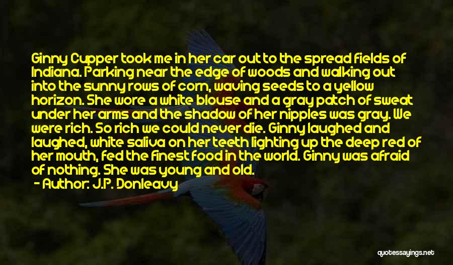 J.P. Donleavy Quotes: Ginny Cupper Took Me In Her Car Out To The Spread Fields Of Indiana. Parking Near The Edge Of Woods