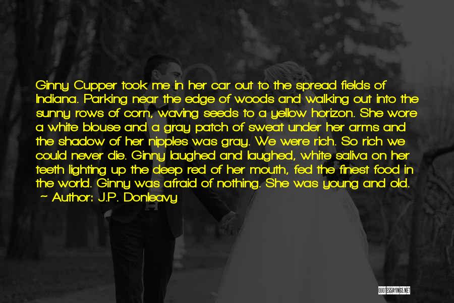 J.P. Donleavy Quotes: Ginny Cupper Took Me In Her Car Out To The Spread Fields Of Indiana. Parking Near The Edge Of Woods