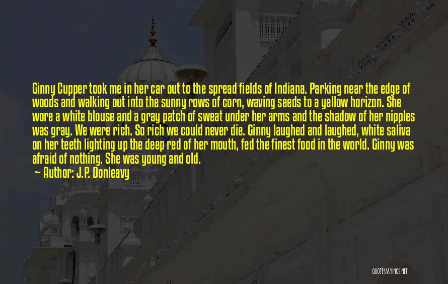 J.P. Donleavy Quotes: Ginny Cupper Took Me In Her Car Out To The Spread Fields Of Indiana. Parking Near The Edge Of Woods