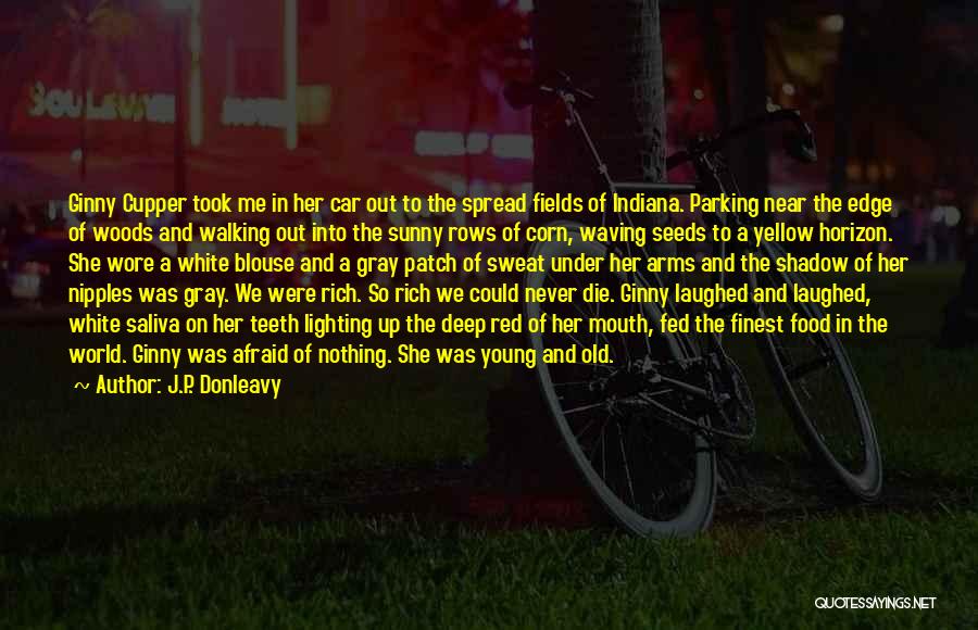 J.P. Donleavy Quotes: Ginny Cupper Took Me In Her Car Out To The Spread Fields Of Indiana. Parking Near The Edge Of Woods