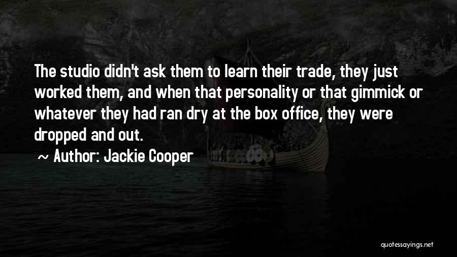 Jackie Cooper Quotes: The Studio Didn't Ask Them To Learn Their Trade, They Just Worked Them, And When That Personality Or That Gimmick