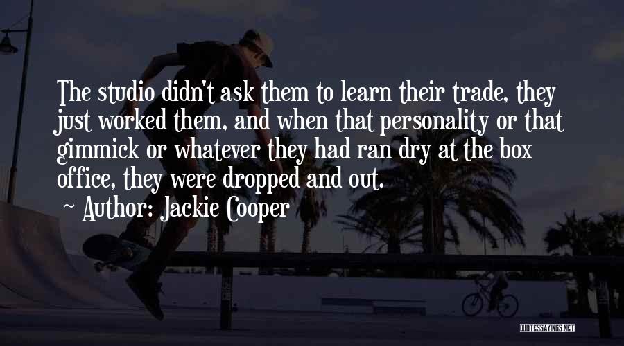Jackie Cooper Quotes: The Studio Didn't Ask Them To Learn Their Trade, They Just Worked Them, And When That Personality Or That Gimmick