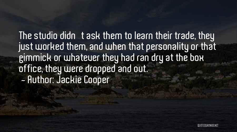 Jackie Cooper Quotes: The Studio Didn't Ask Them To Learn Their Trade, They Just Worked Them, And When That Personality Or That Gimmick