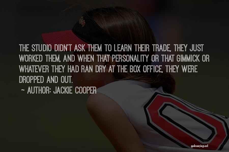 Jackie Cooper Quotes: The Studio Didn't Ask Them To Learn Their Trade, They Just Worked Them, And When That Personality Or That Gimmick