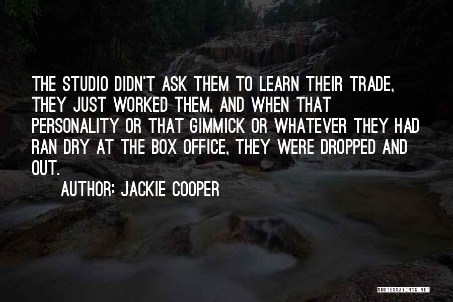 Jackie Cooper Quotes: The Studio Didn't Ask Them To Learn Their Trade, They Just Worked Them, And When That Personality Or That Gimmick