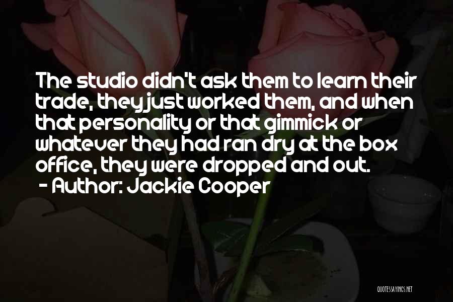 Jackie Cooper Quotes: The Studio Didn't Ask Them To Learn Their Trade, They Just Worked Them, And When That Personality Or That Gimmick