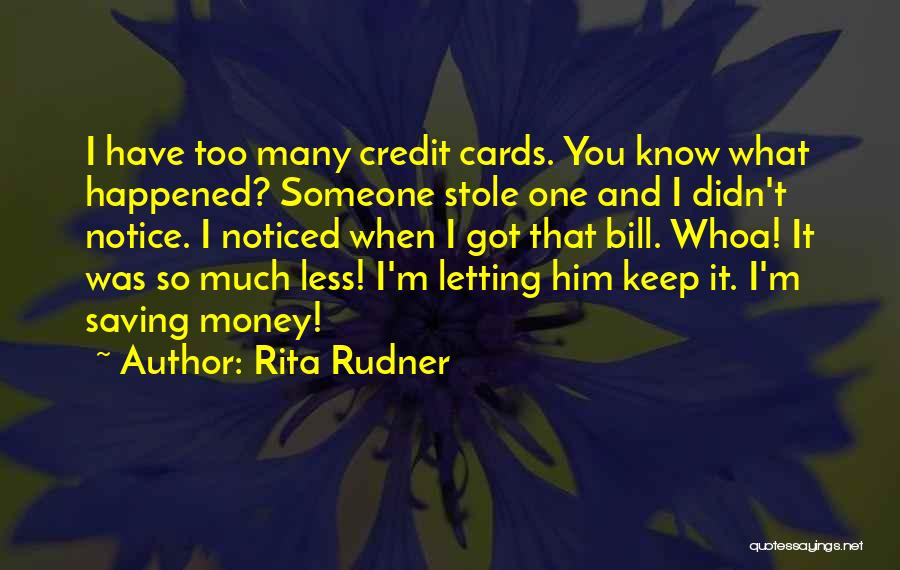 Rita Rudner Quotes: I Have Too Many Credit Cards. You Know What Happened? Someone Stole One And I Didn't Notice. I Noticed When