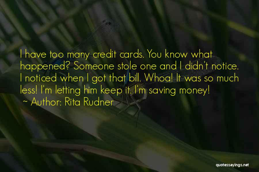 Rita Rudner Quotes: I Have Too Many Credit Cards. You Know What Happened? Someone Stole One And I Didn't Notice. I Noticed When