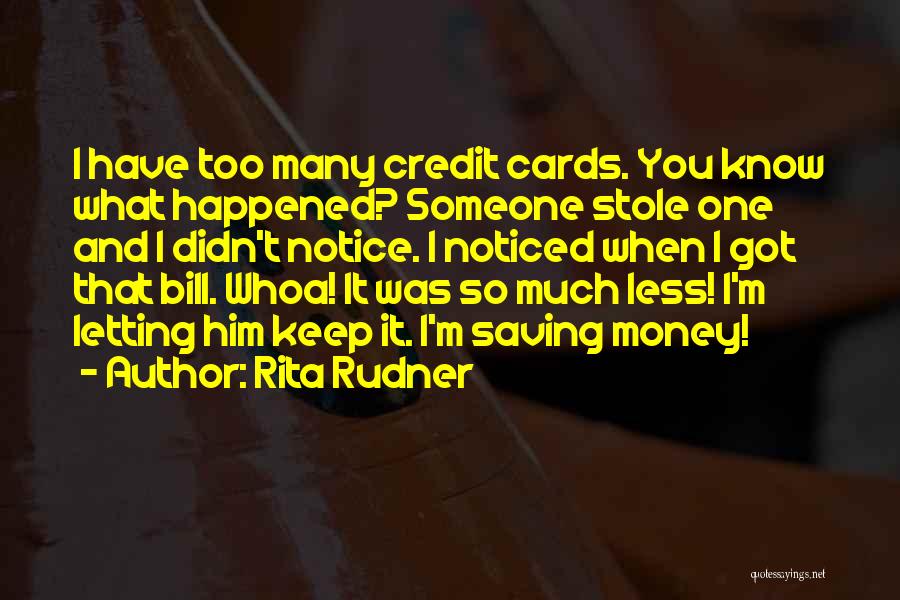 Rita Rudner Quotes: I Have Too Many Credit Cards. You Know What Happened? Someone Stole One And I Didn't Notice. I Noticed When