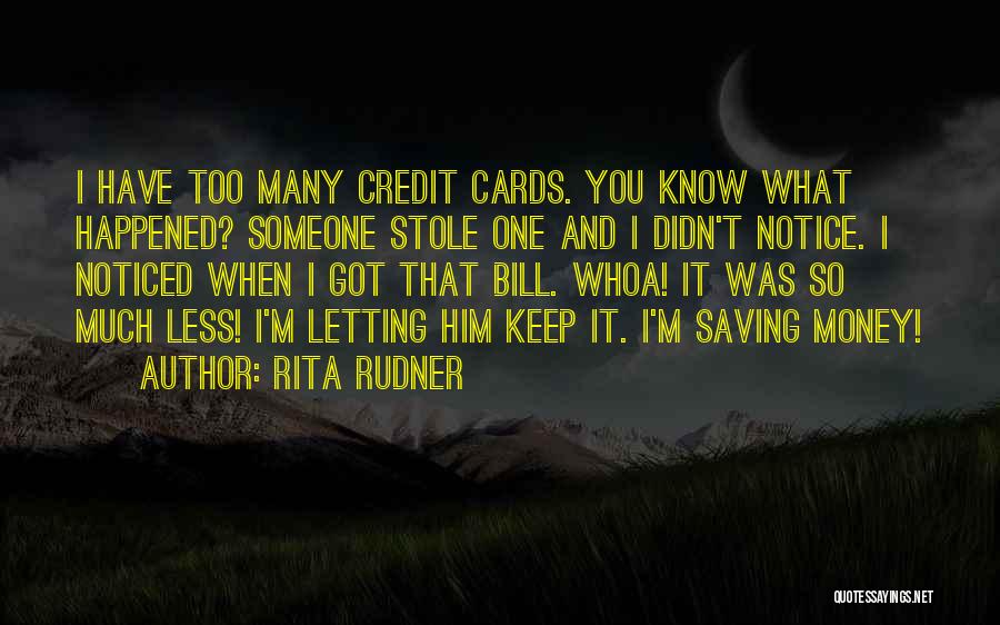 Rita Rudner Quotes: I Have Too Many Credit Cards. You Know What Happened? Someone Stole One And I Didn't Notice. I Noticed When