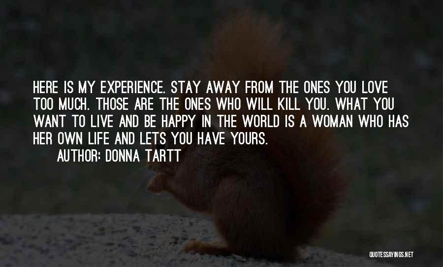 Donna Tartt Quotes: Here Is My Experience. Stay Away From The Ones You Love Too Much. Those Are The Ones Who Will Kill