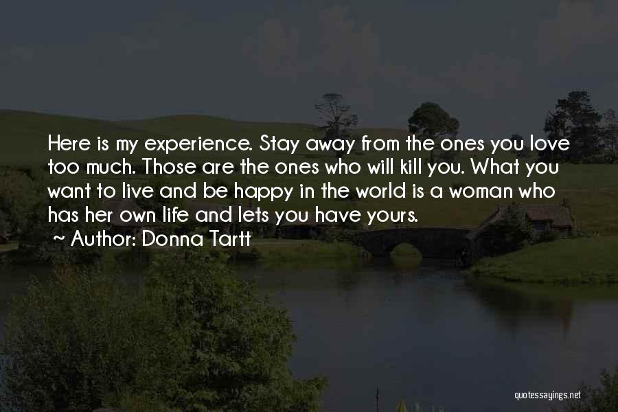 Donna Tartt Quotes: Here Is My Experience. Stay Away From The Ones You Love Too Much. Those Are The Ones Who Will Kill