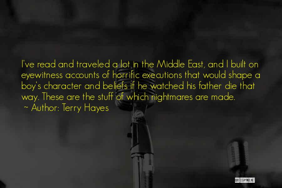 Terry Hayes Quotes: I've Read And Traveled A Lot In The Middle East, And I Built On Eyewitness Accounts Of Horrific Executions That