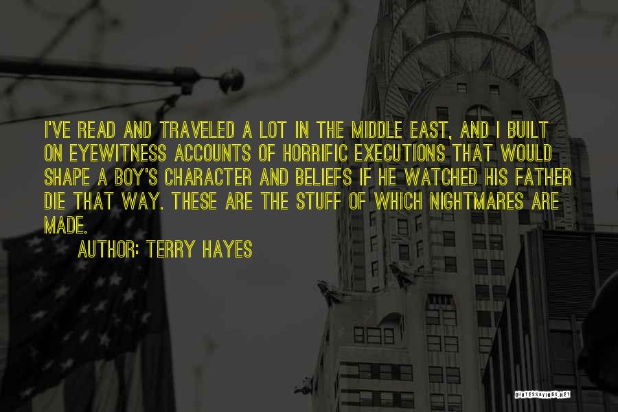 Terry Hayes Quotes: I've Read And Traveled A Lot In The Middle East, And I Built On Eyewitness Accounts Of Horrific Executions That