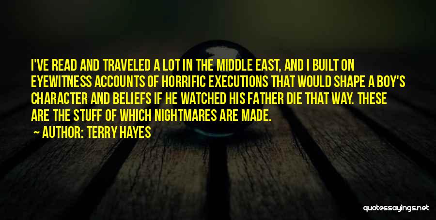 Terry Hayes Quotes: I've Read And Traveled A Lot In The Middle East, And I Built On Eyewitness Accounts Of Horrific Executions That