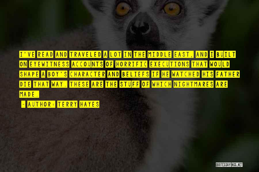 Terry Hayes Quotes: I've Read And Traveled A Lot In The Middle East, And I Built On Eyewitness Accounts Of Horrific Executions That