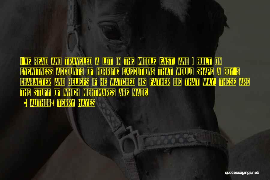 Terry Hayes Quotes: I've Read And Traveled A Lot In The Middle East, And I Built On Eyewitness Accounts Of Horrific Executions That