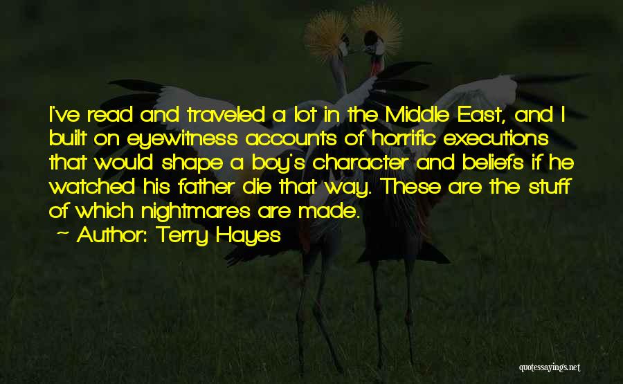 Terry Hayes Quotes: I've Read And Traveled A Lot In The Middle East, And I Built On Eyewitness Accounts Of Horrific Executions That