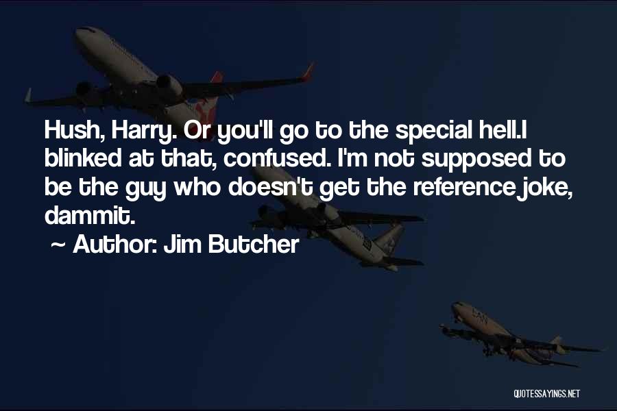 Jim Butcher Quotes: Hush, Harry. Or You'll Go To The Special Hell.i Blinked At That, Confused. I'm Not Supposed To Be The Guy