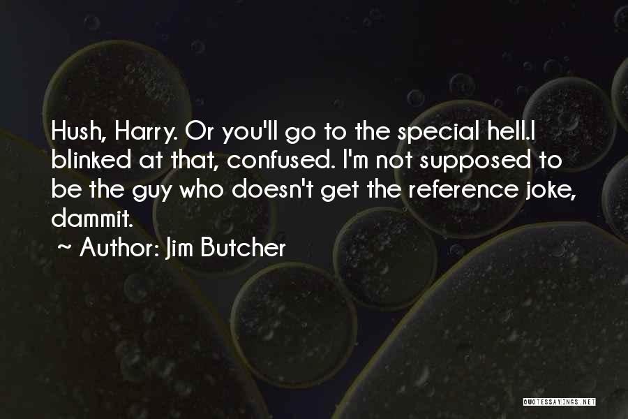 Jim Butcher Quotes: Hush, Harry. Or You'll Go To The Special Hell.i Blinked At That, Confused. I'm Not Supposed To Be The Guy