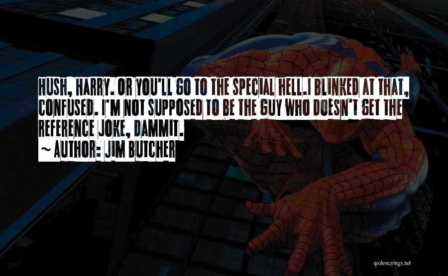 Jim Butcher Quotes: Hush, Harry. Or You'll Go To The Special Hell.i Blinked At That, Confused. I'm Not Supposed To Be The Guy