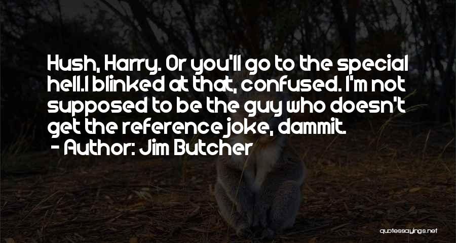 Jim Butcher Quotes: Hush, Harry. Or You'll Go To The Special Hell.i Blinked At That, Confused. I'm Not Supposed To Be The Guy