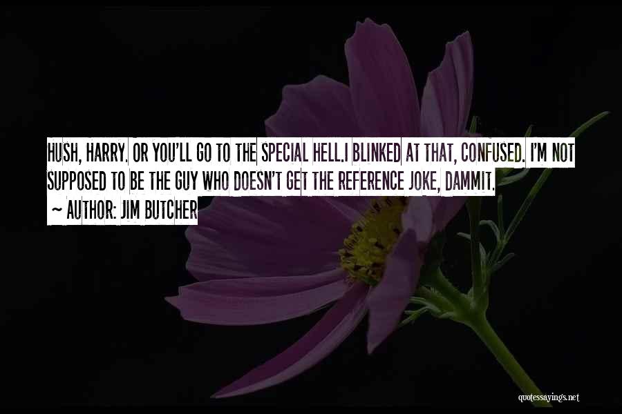 Jim Butcher Quotes: Hush, Harry. Or You'll Go To The Special Hell.i Blinked At That, Confused. I'm Not Supposed To Be The Guy