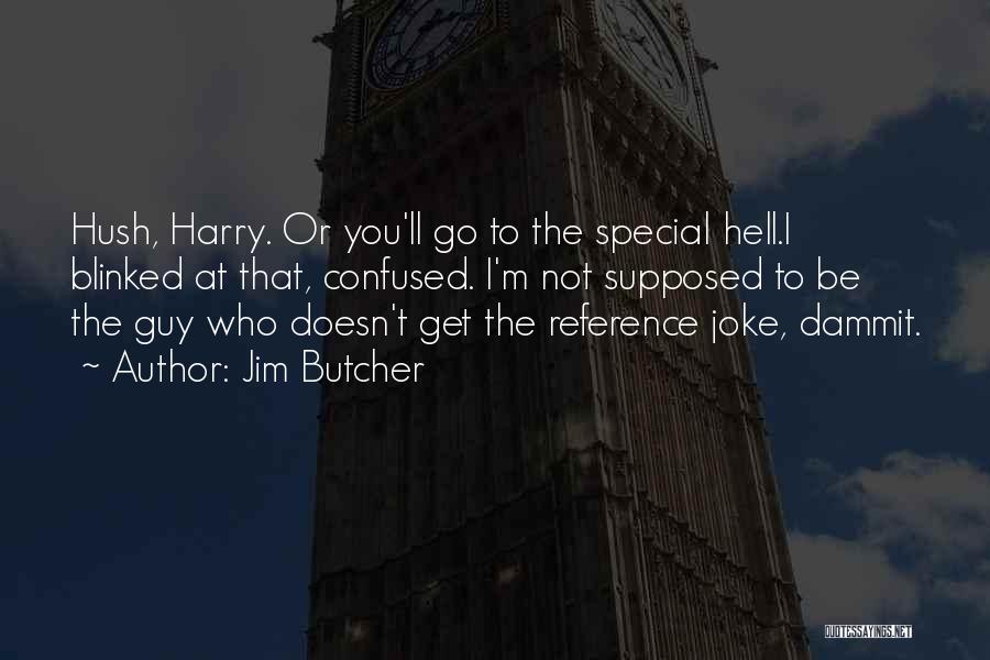 Jim Butcher Quotes: Hush, Harry. Or You'll Go To The Special Hell.i Blinked At That, Confused. I'm Not Supposed To Be The Guy