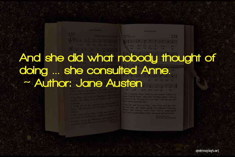 Jane Austen Quotes: And She Did What Nobody Thought Of Doing ... She Consulted Anne.