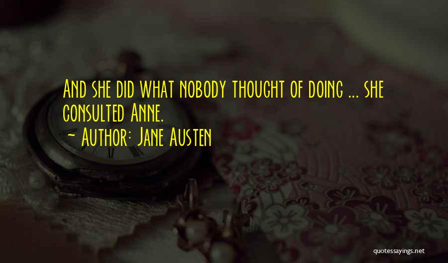 Jane Austen Quotes: And She Did What Nobody Thought Of Doing ... She Consulted Anne.